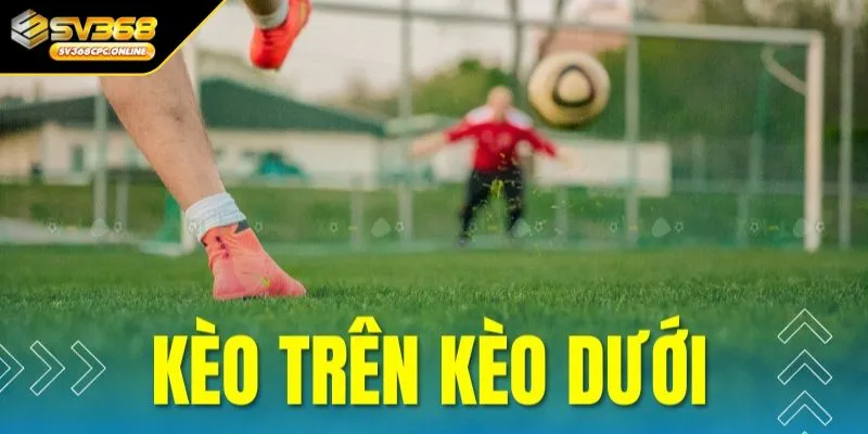 Cách soi kèo trên kèo dưới hiệu quả từ chuyên gia